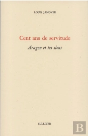 Cent Ans De Servitude ; Aragon Et Les Siens
