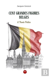 Cent Grandes Figures Belges : Et Trente Petites