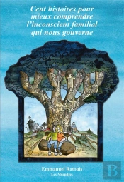 Cent Histoires Pour Mieux Comprendre L'Inconscient Familial Qui Nous Gouverne