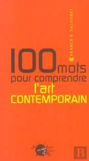 Cent Mots Pour Comprendre L'Art Contemporain