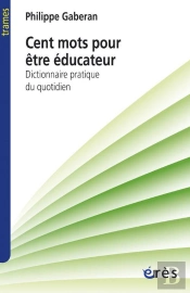 Cent Mots Pour Être Éducateur ; Dictionnaire Pratique Du Quotidien