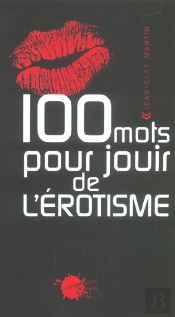 Cent Mots Pour Jouir De L'Erotisme