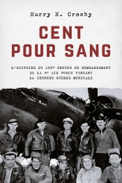 Cent Pour Sang - L'Histoire Du 100e Groupe De Bombardement De La 8e Air Force Pendant La Seconde Gue