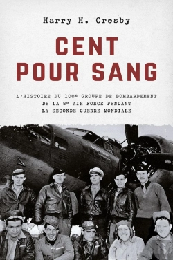 Bertrand.pt - Cent Pour Sang - L'Histoire Du 100e Groupe De Bombardement De La 8e Air Force Pendant La Seconde Gue