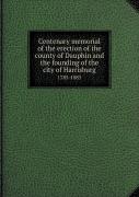Centenary Memorial Of The Erection Of The County Of Dauphin And The Founding Of The City Of Harrisburg 1785-1885