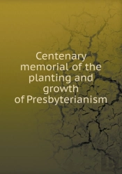 Centenary Memorial Of The Planting And Growth Of Presbyterianism