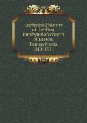 Centennial History Of The First Presbyterian Church Of Easton, Pennsylvania 1811-1911