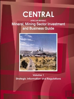 Bertrand.pt - Central African Republic Mineral, Mining Sector Investment And Business Guide Volume 1 Strategic Information And Regulations