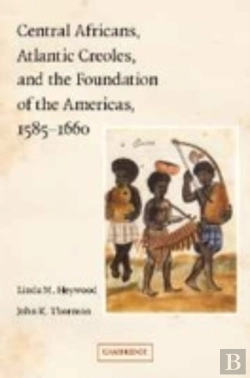 Bertrand.pt - Central Africans, Atlantic Creoles, And The Foundation Of The Americas, 1585â€“1660