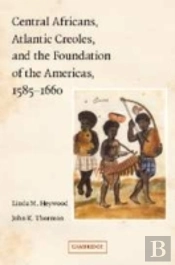Central Africans, Atlantic Creoles, And The Foundation Of The Americas, 1585â€“1660