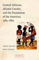 Central Africans, Atlantic Creoles, And The Foundation Of The Americas, 1585â€“1660