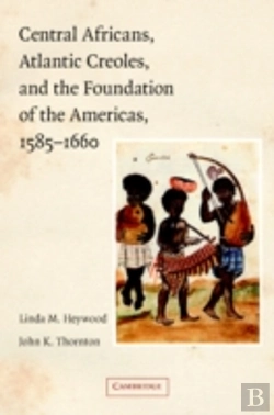 Bertrand.pt - Central Africans, Atlantic Creoles, And The Foundation Of The Americas, 1585â€“1660