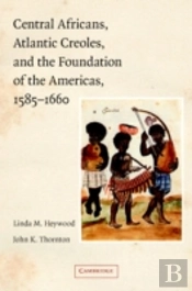 Central Africans, Atlantic Creoles, And The Foundation Of The Americas, 1585â€“1660
