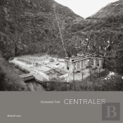 Centrales : Architecture Et Paysages Hydroélectriques De L'Arc Alpin