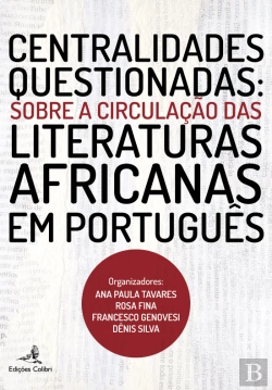 Bertrand.pt - Centralidades Questionadas: Sobre a Circulação das Literaturas Africanas em Português