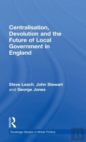 Centralisation, Devolution And The Future Of Local Government In England
