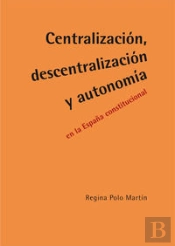 Centralización, Descentralización Y Autonomía En La España Constitucional