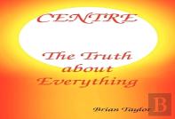 Centre The Truth About Everything