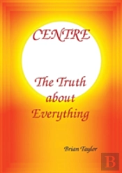 Centre The Truth About Everything