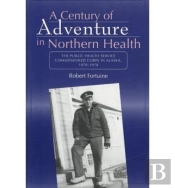 Century Of Adventure In Northern Health Â€“ The Public Health Service Commissioned Corps In Alaska, 1879â€“1978