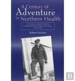 Bertrand.pt - Century Of Adventure In Northern Health Â€“ The Public Health Service Commissioned Corps In Alaska, 1879â€“1978