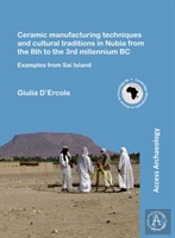 Ceramic Manufacturing Techniques And Cultural Traditions In Nubia From The 8th To The 3rd Millennium Bc