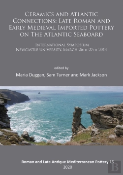 Bertrand.pt - Ceramics And Atlantic Connections: Late Roman And Early Medieval Imported Pottery On The Atlantic Seaboard