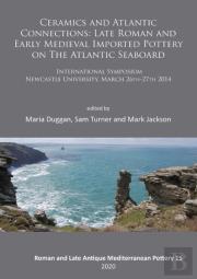 Ceramics And Atlantic Connections: Late Roman And Early Medieval Imported Pottery On The Atlantic Seaboard