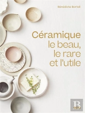 Ceramique - Le Beau, Le Rare Et L'Utile