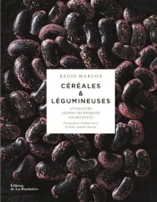Céréales Et Légumineuses ; 65 Variétés, Gestes Et Techniques, 100 Recettes