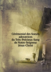 Ceremonial Des Soeurs Adoratrices Du Tres-Precieux-Sang De Notre-Seigneur Jesus-Christ