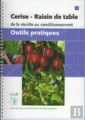 Cerise, Raisin De Table : De La Recolte Au Conditionnement ; Outils, Pratiques