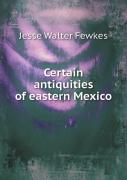 Certain Antiquities Of Eastern Mexico