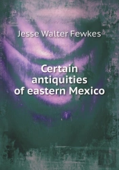 Certain Antiquities Of Eastern Mexico