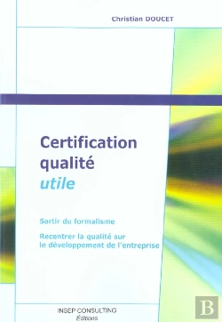 Bertrand.pt - Certification Qualite Utile ; Sortir Du Formalisme, Recentrer Le Qualite Sur Le Developement De L'Entreprise