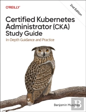 Certified Kubernetes Administrator (Cka) Study Guide