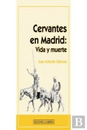 Cervantes En Madrid: Vida Y Muerte