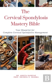 Cervical Spondylosis Mastery Bible: Your Blueprint For Complete Cervical Spondylosis Management