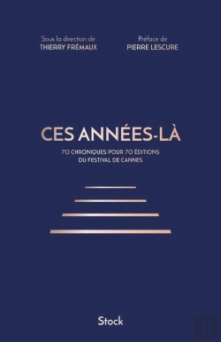 Bertrand.pt - Ces Années-Là ; 70 Chroniques Pour 70 Éditions Du Festival De Cannes