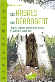Ces Arbres Qui Derangent - Tordus, Trognes, Senescents, Morts... Et Pourtant Essentiels