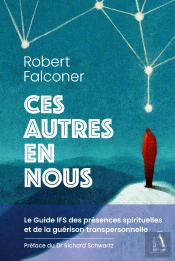 Ces Autres En Nous : Vers Une Psyché Ouverte - Multiplicité Intérieure, Entités Spirituelles Et Guérison Transpersonnelle Avec Le Modèle Ifs