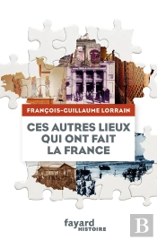 Ces Autres Lieux Qui Ont Fait La France