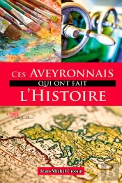 Ces Aveyronnais Qui Ont Fait L'Histoire