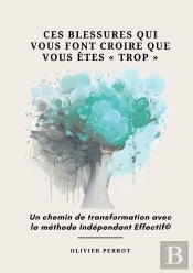Ces Blessures Qui Vous Font Croire Que Vous Êtes « Trop » : Un Chemin De Transformation Avec La Méthode Indépendant Effectif©