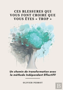 Bertrand.pt - Ces Blessures Qui Vous Font Croire Que Vous Êtes « Trop » : Un Chemin De Transformation Avec La Méthode Indépendant Effectif©