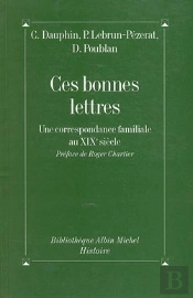 Ces Bonnes Lettres ; Une Correspondance Familiale Au Xix Siècle