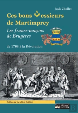 Bertrand.pt - Ces Bons Messieurs De Martimprey ; Les Francs-Maçons De Bruyères, De 1768 À La Révolution