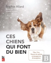 Ces Chiens Qui Font Du Bien : Tika, Fox, Rocco Et Autres Compagnons D'Exception