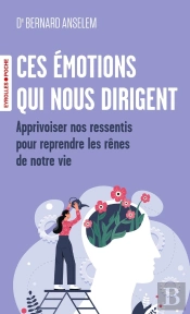 Ces Émotions Qui Nous Dirigent : Apprivoiser Nos Ressentis Pour Reprendre Les Rênes De Notre Vie