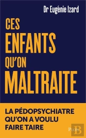 Ces Enfants Qu'On Maltraite : La Pédopsy Que L'Ordre Des Médecins A Voulu Faire Taire